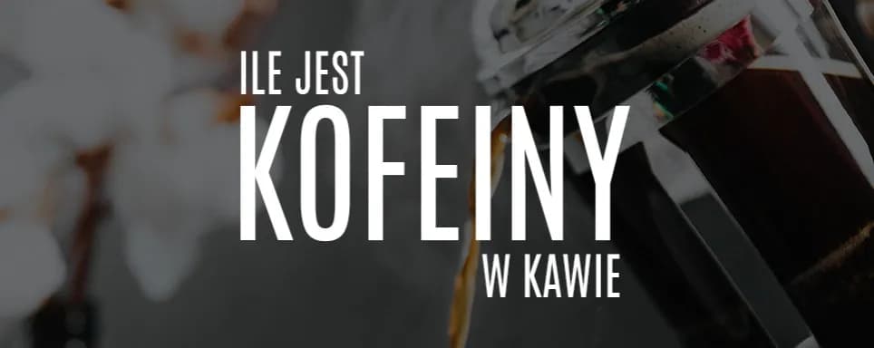 Kawa ile mg kofeiny? Poznaj różnice w zawartości kofeiny